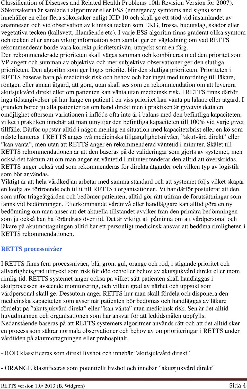 observation av kliniska tecken som EKG, frossa, hudutslag, skador eller vegetativa tecken (kallsvett, illamående etc).