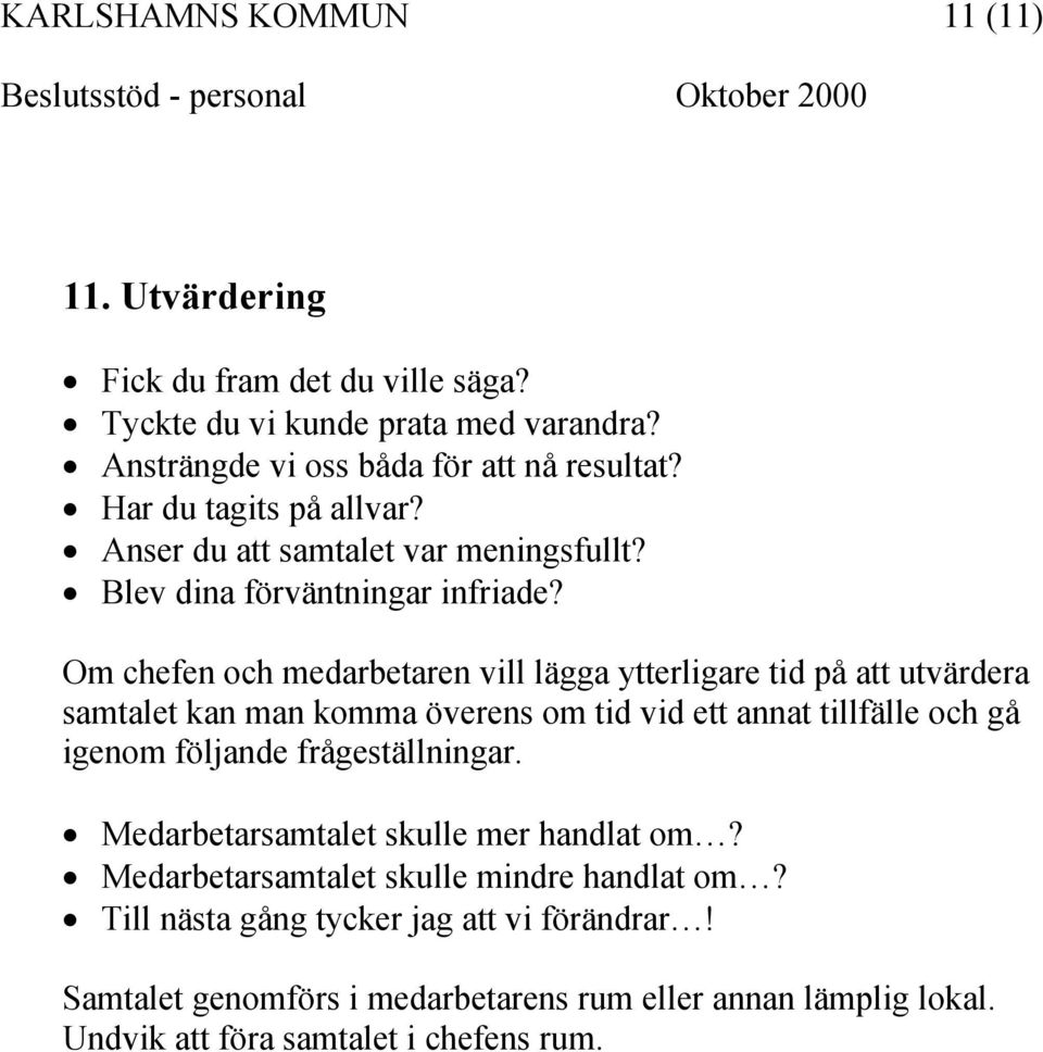 Om chefen och medarbetaren vill lägga ytterligare tid på att utvärdera samtalet kan man komma överens om tid vid ett annat tillfälle och gå igenom följande