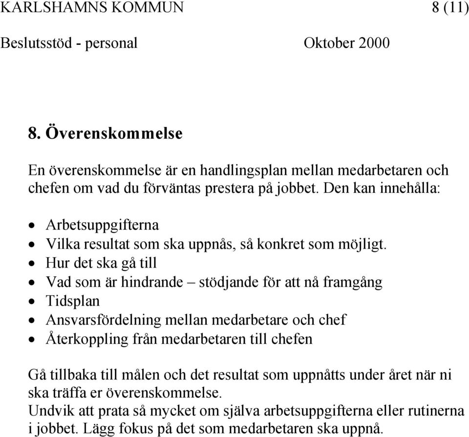 Hur det ska gå till Vad som är hindrande stödjande för att nå framgång Tidsplan Ansvarsfördelning mellan medarbetare och chef Återkoppling från medarbetaren