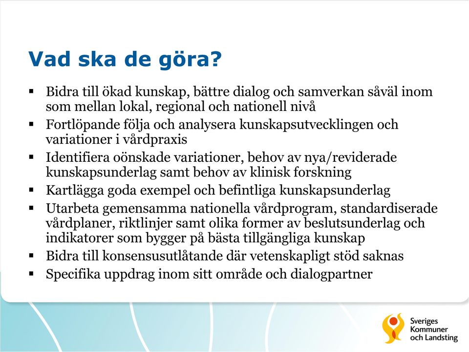 och variationer i vårdpraxis Identifiera oönskade variationer, behov av nya/reviderade kunskapsunderlag samt behov av klinisk forskning Kartlägga goda exempel och