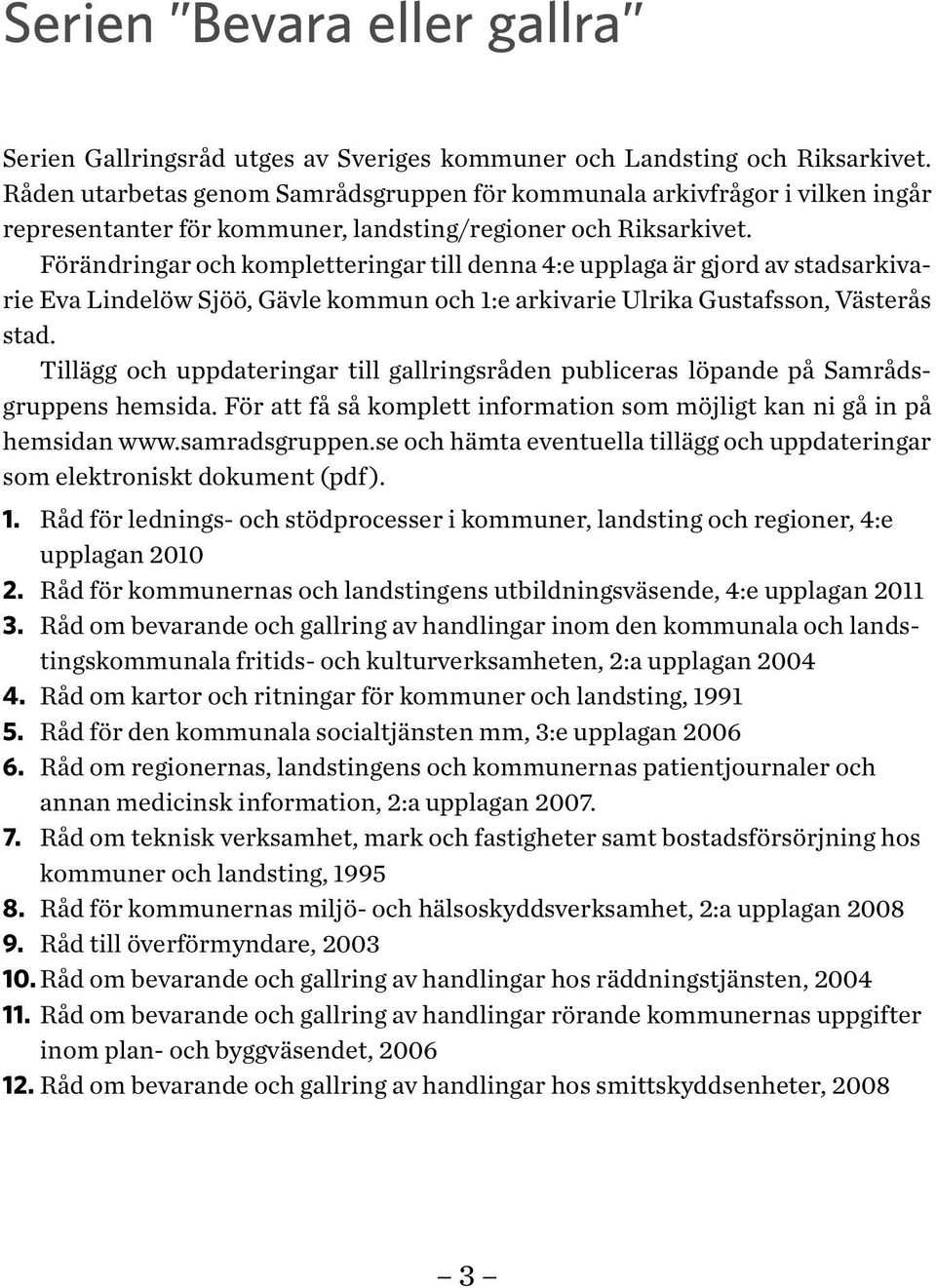 Förändringar och kompletteringar till denna 4:e upplaga är gjord av stadsarkivarie Eva Lindelöw Sjöö, Gävle kommun och 1:e arkivarie Ulrika Gustafsson, Västerås stad.