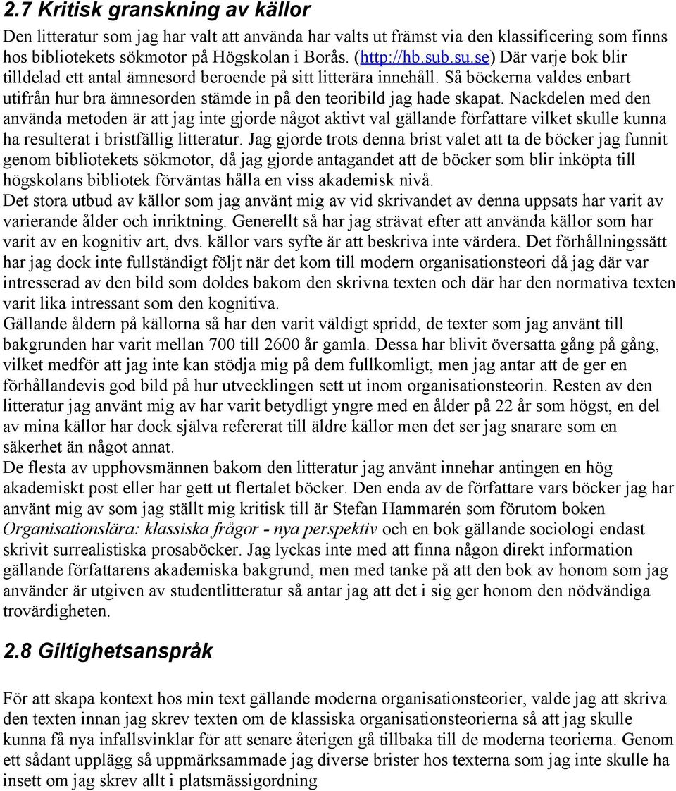 Nackdelen med den använda metoden är att jag inte gjorde något aktivt val gällande författare vilket skulle kunna ha resulterat i bristfällig litteratur.