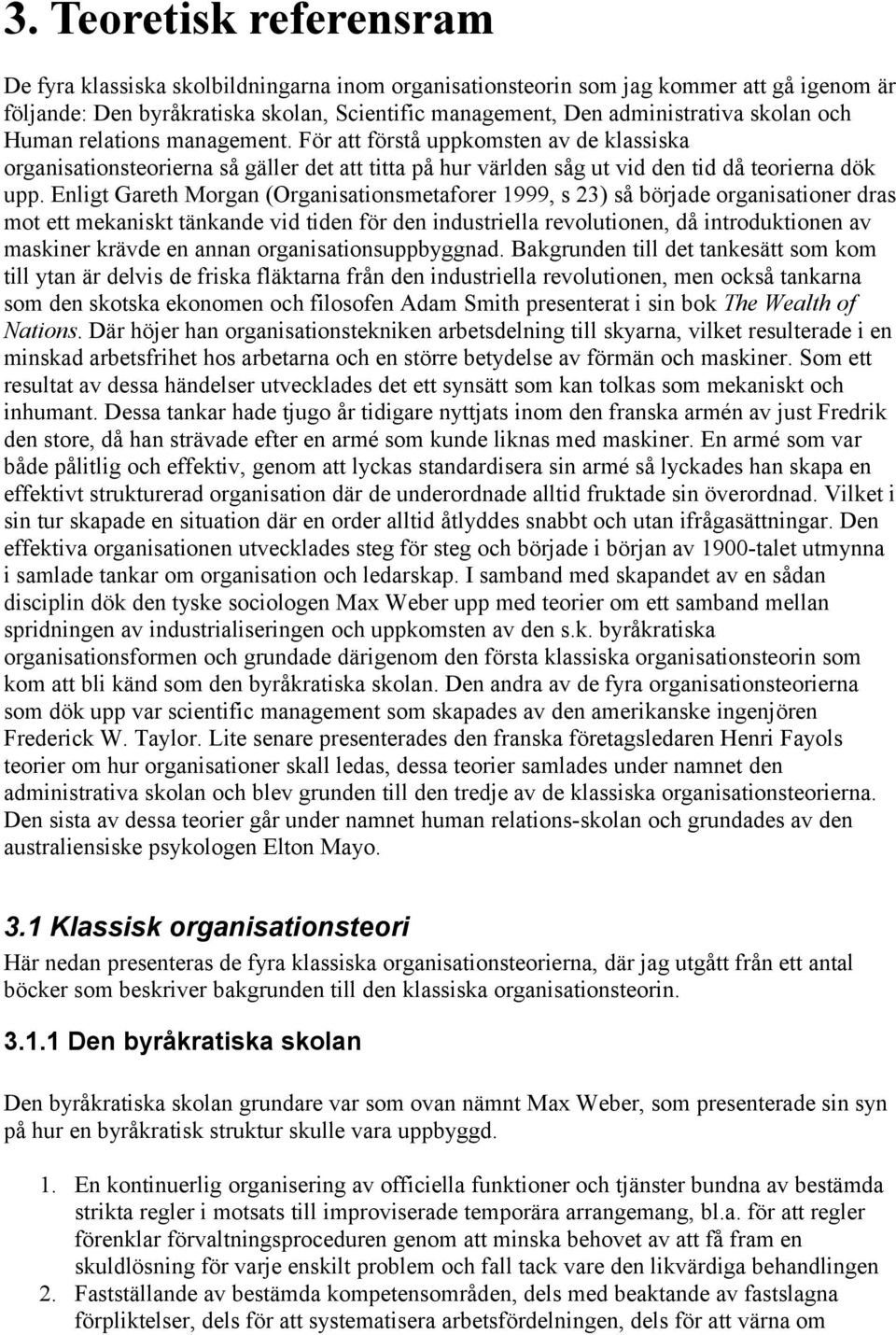 Enligt Gareth Morgan (Organisationsmetaforer 1999, s 23) så började organisationer dras mot ett mekaniskt tänkande vid tiden för den industriella revolutionen, då introduktionen av maskiner krävde en