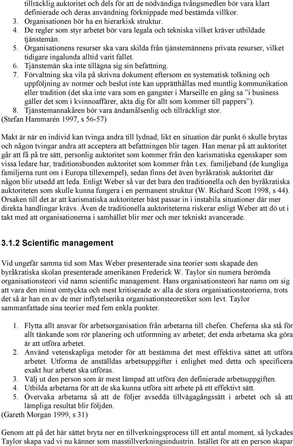 Organisationens resurser ska vara skilda från tjänstemännens privata resurser, vilket tidigare ingalunda alltid varit fallet. 6. Tjänstemän ska inte tillägna sig sin befattning. 7.