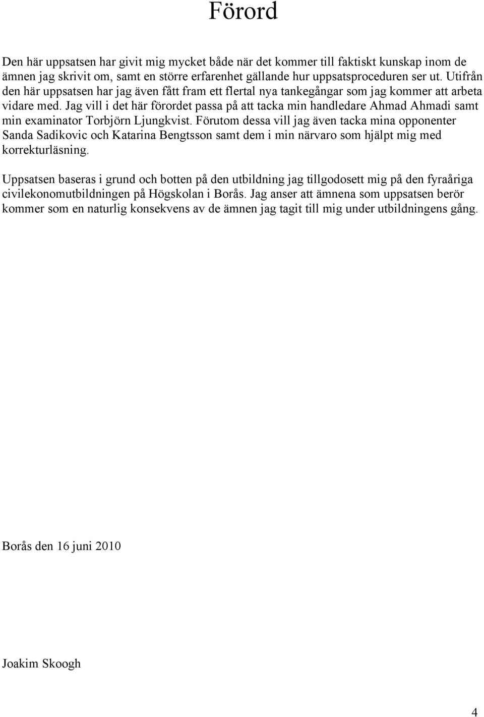 Jag vill i det här förordet passa på att tacka min handledare Ahmad Ahmadi samt min examinator Torbjörn Ljungkvist.