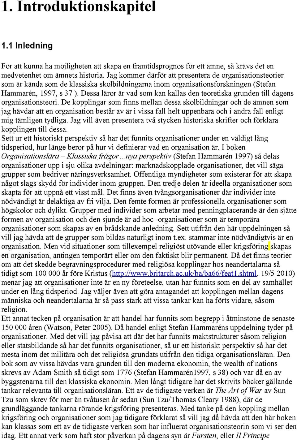 Dessa läror är vad som kan kallas den teoretiska grunden till dagens organisationsteori.
