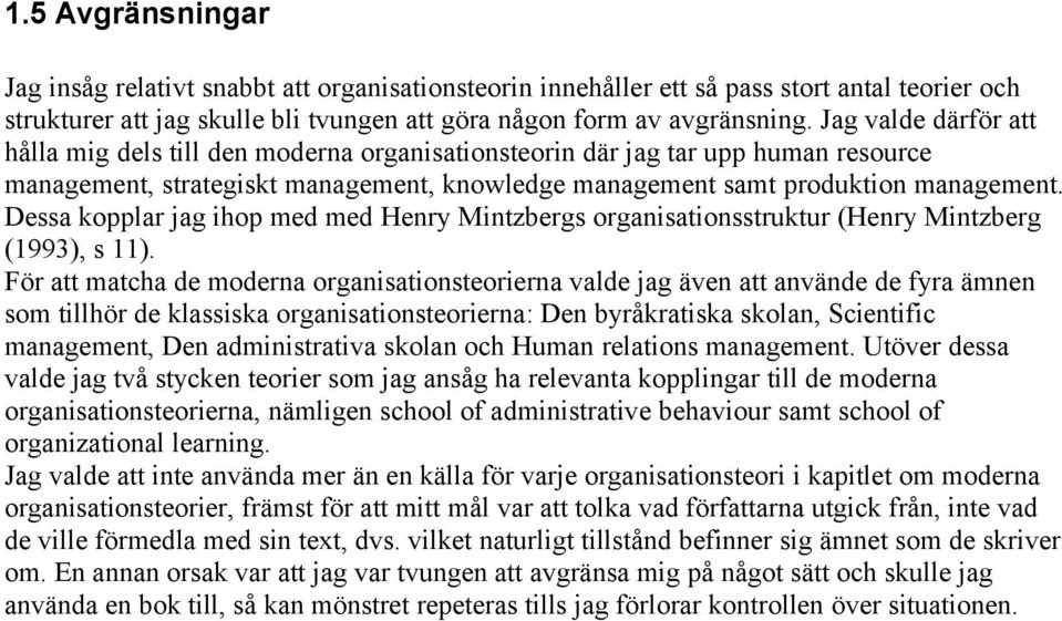 Dessa kopplar jag ihop med med Henry Mintzbergs organisationsstruktur (Henry Mintzberg (1993), s 11).