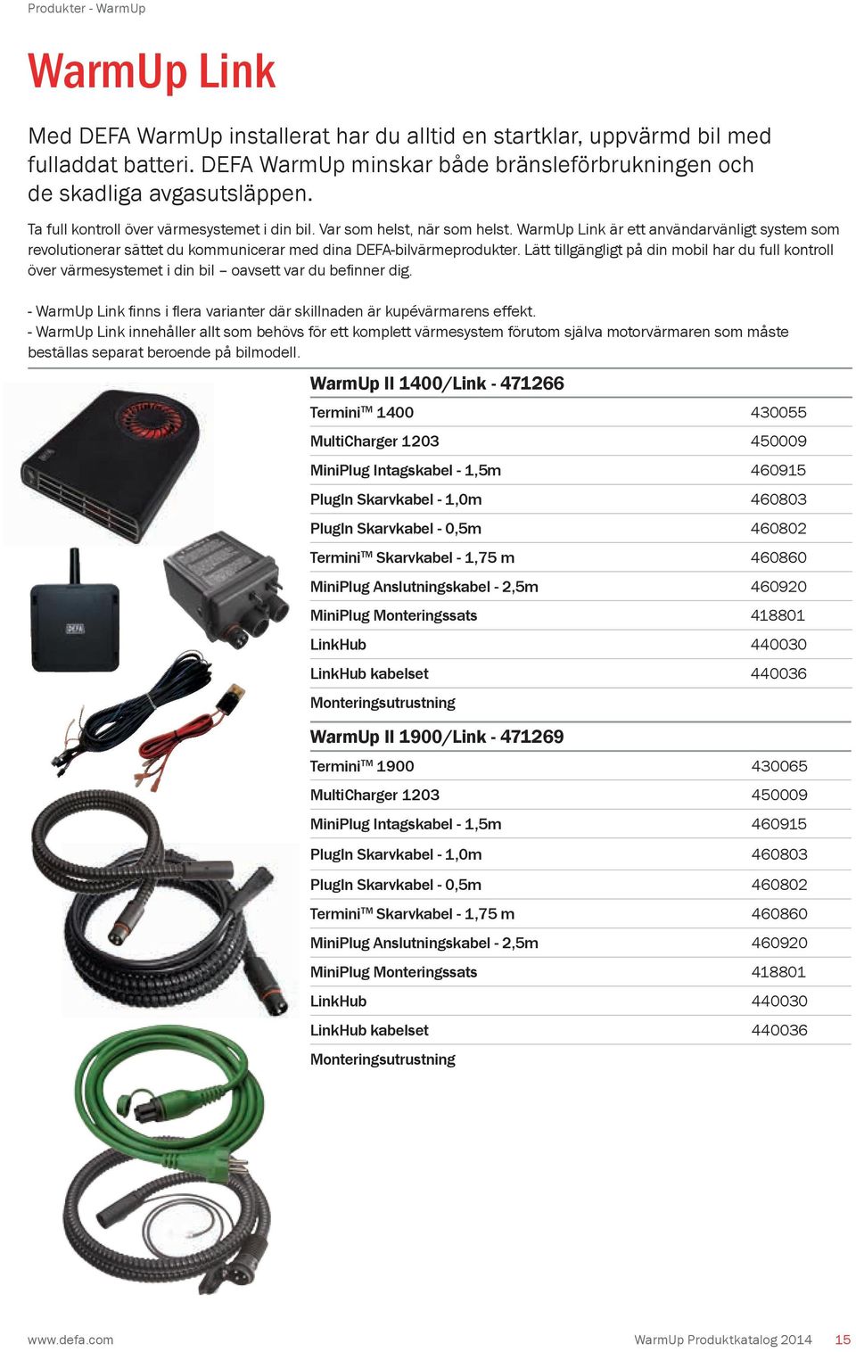 Lätt tillgängligt på din mobil har du full kontroll över värmesystemet i din bil oavsett var du befinner dig. - WarmUp Link finns i flera varianter där skillnaden är kupévärmarens effekt.