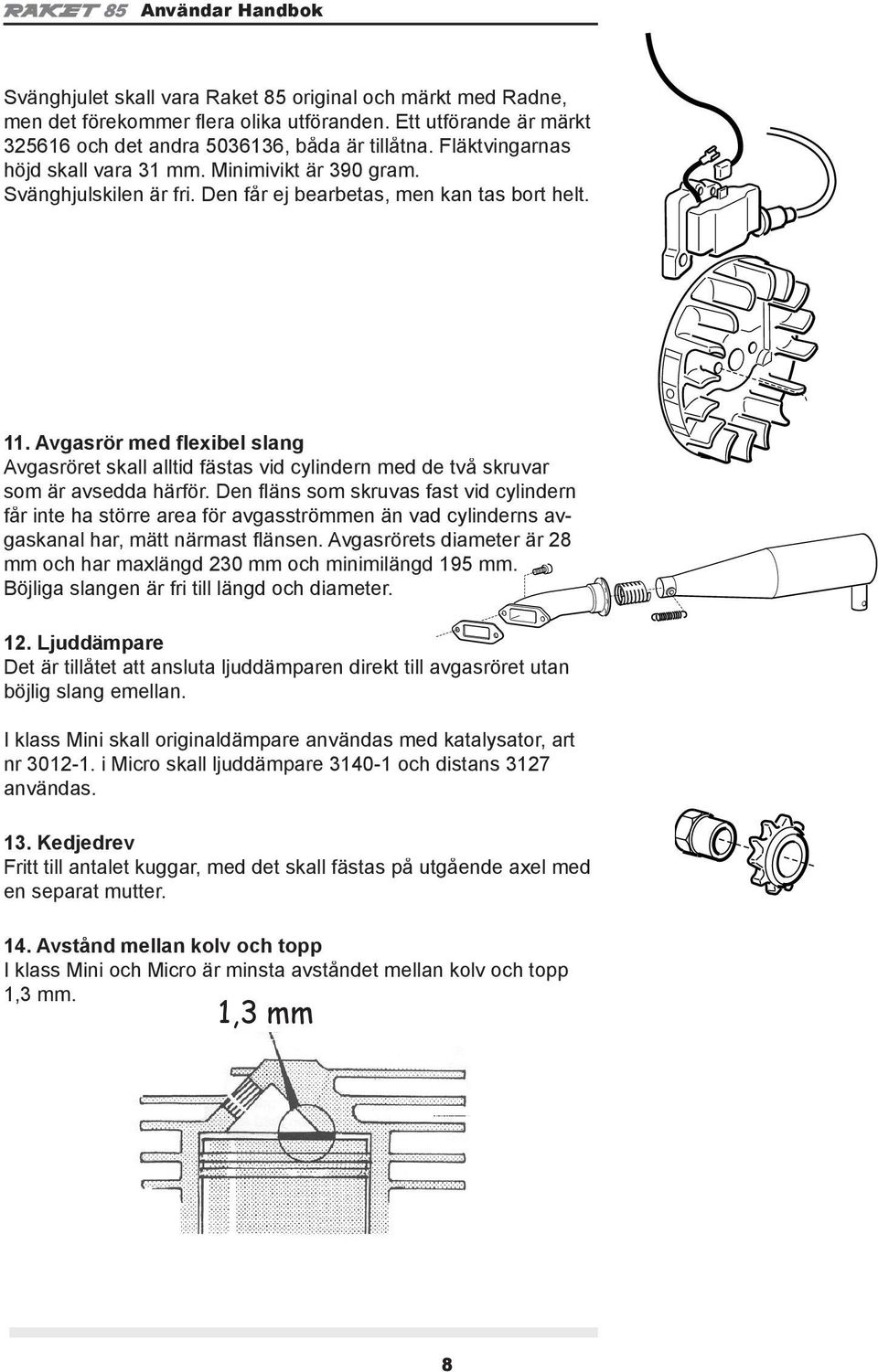 Avgasrör med flexibel slang Avgasröret skall alltid fästas vid cylindern med de två skruvar som är avsedda härför.