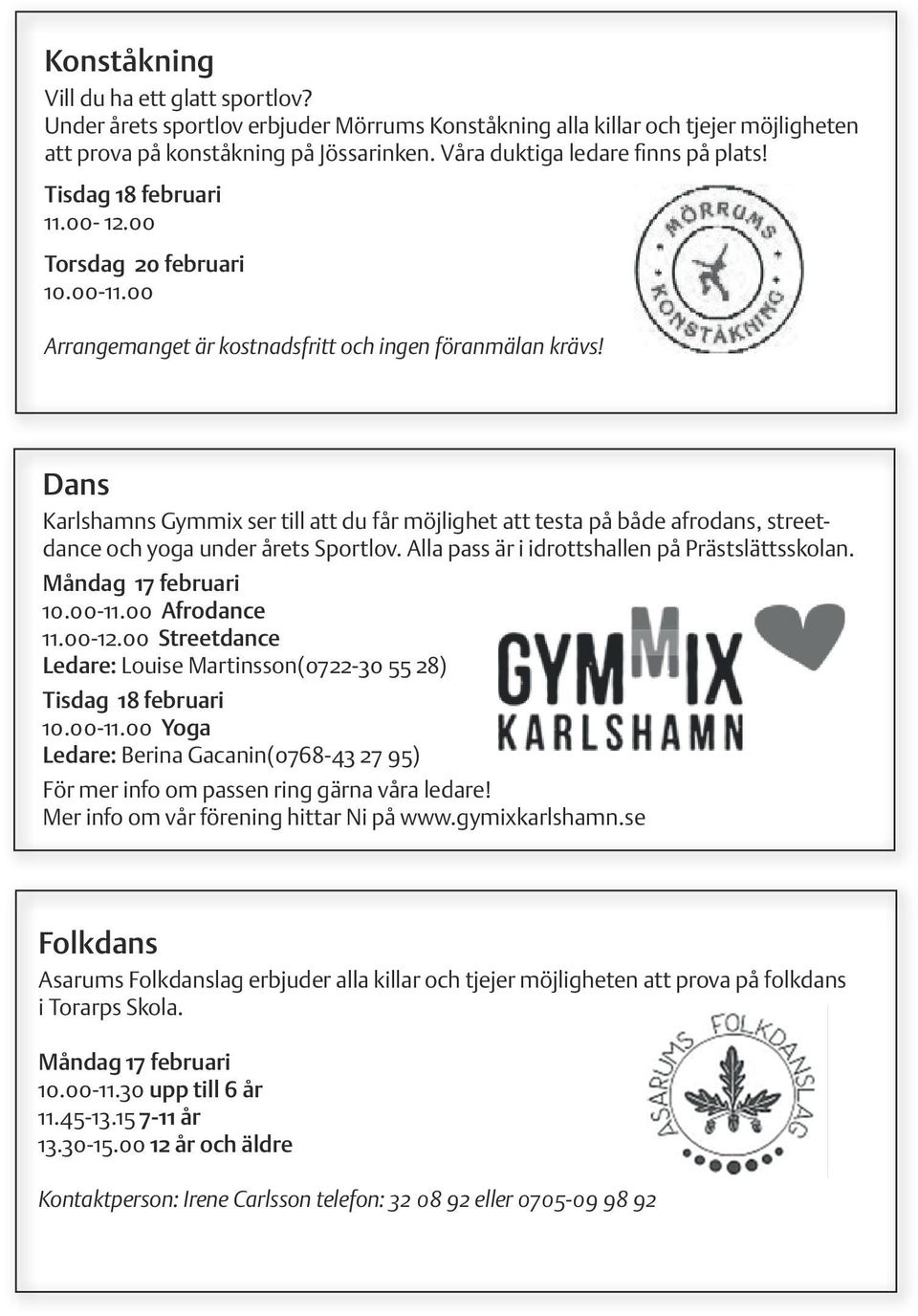 Dans Karlshamns Gymmix ser till att du får möjlighet att testa på både afrodans, streetdance och yoga under årets Sportlov. Alla pass är i idrottshallen på Prästslättsskolan. Måndag 17 februari 10.