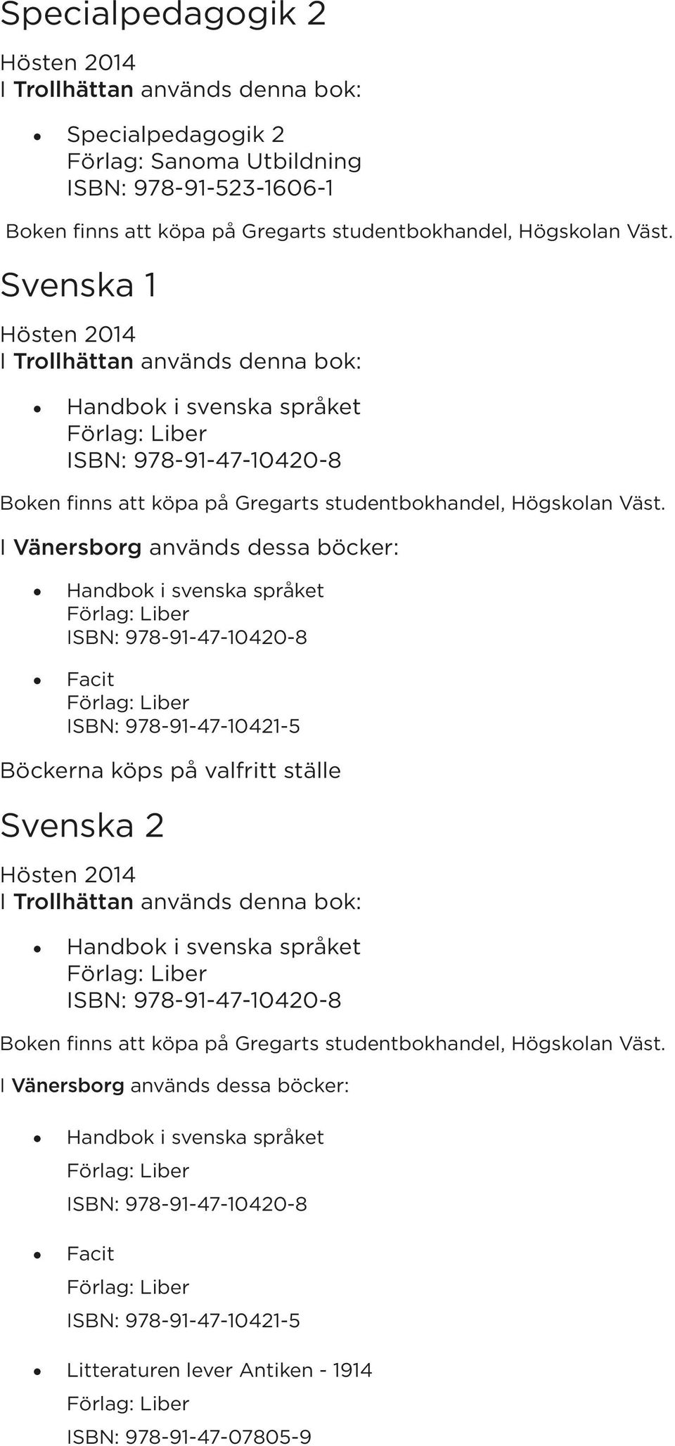 köps på valfritt ställe Svenska 2 I Vänersborg används dessa böcker: Facit