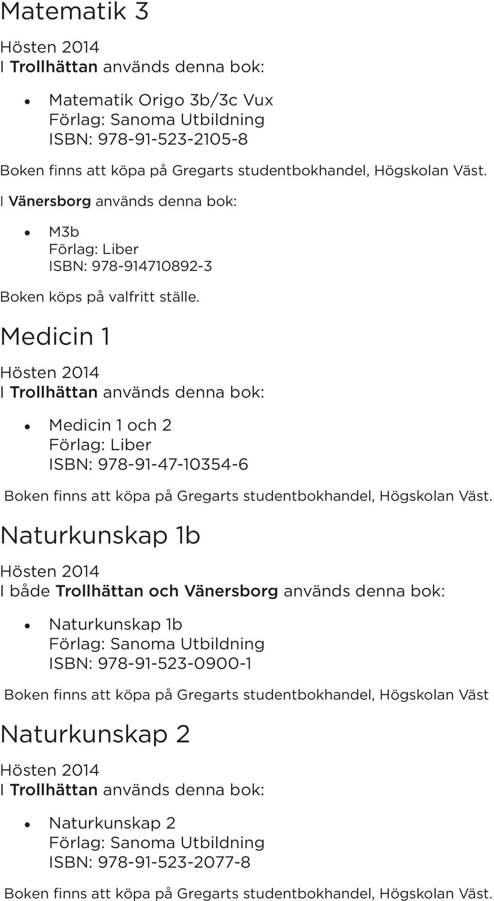1b Naturkunskap 1b ISBN: 978-91-523-0900-1 Boken finns att köpa på Gregarts