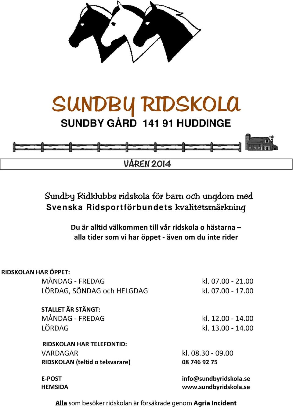 00 LÖRDAG, SÖNDAG och HELGDAG kl. 07.00-17.00 STALLET ÄR STÄNGT: MÅNDAG - FREDAG kl. 12.00-14.00 LÖRDAG kl. 13.00-14.00 RIDSKOL HAR TELEFONTID: VARDAGAR kl.