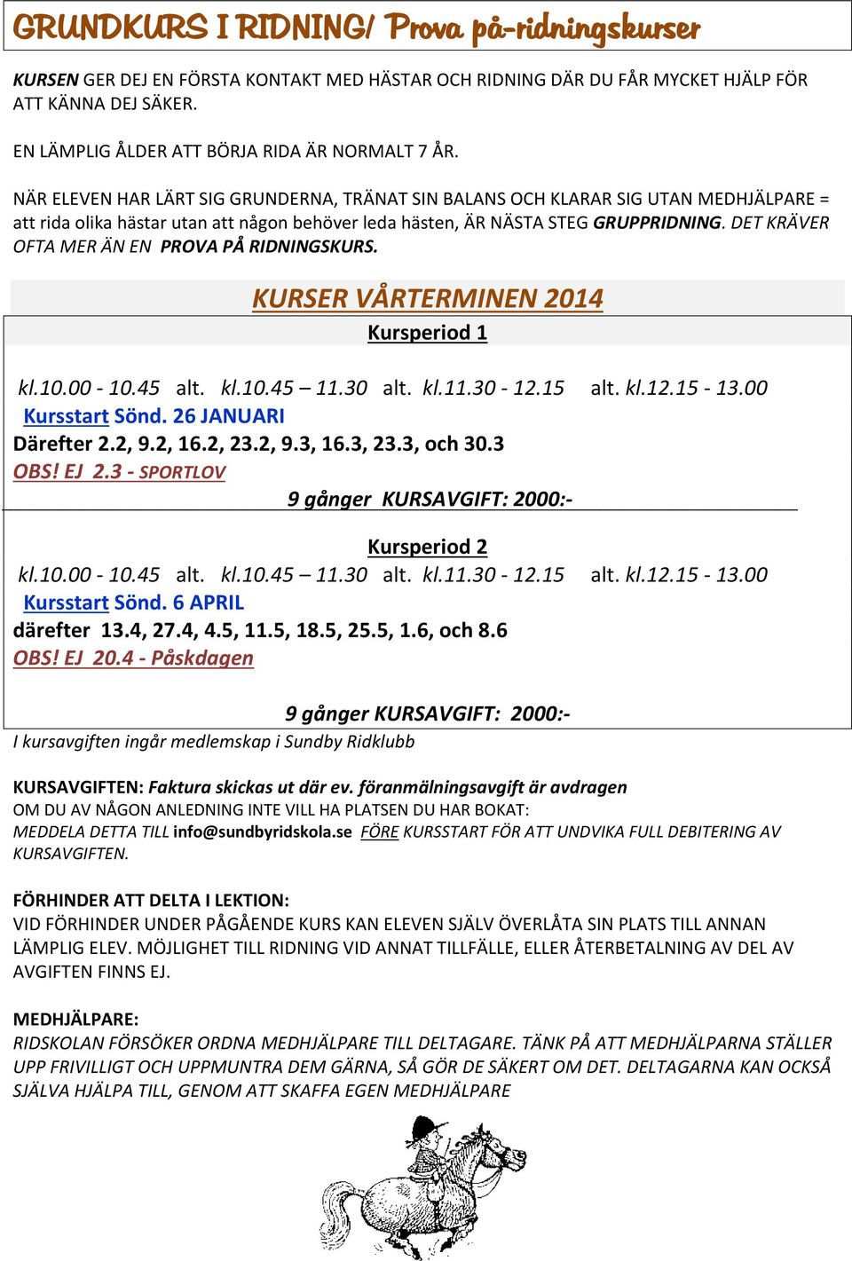 DET KRÄVER OFTA MER ÄN EN PROVA PÅ RIDNINGSKURS. KURSER VÅRTERMINEN 14 Kursperiod 1 kl.10.00-10.45 alt. kl.10.45 11.30 alt. kl.11.30-12.15 alt. kl.12.15-13.00 Kursstart Sönd. 26 JUARI Därefter 2.2, 9.