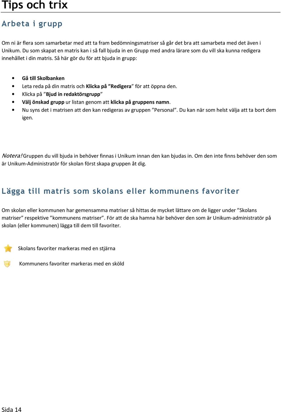 Så här gör du för att bjuda in grupp: Gå till Skolbanken Leta reda på din matris och Klicka på Redigera för att öppna den.