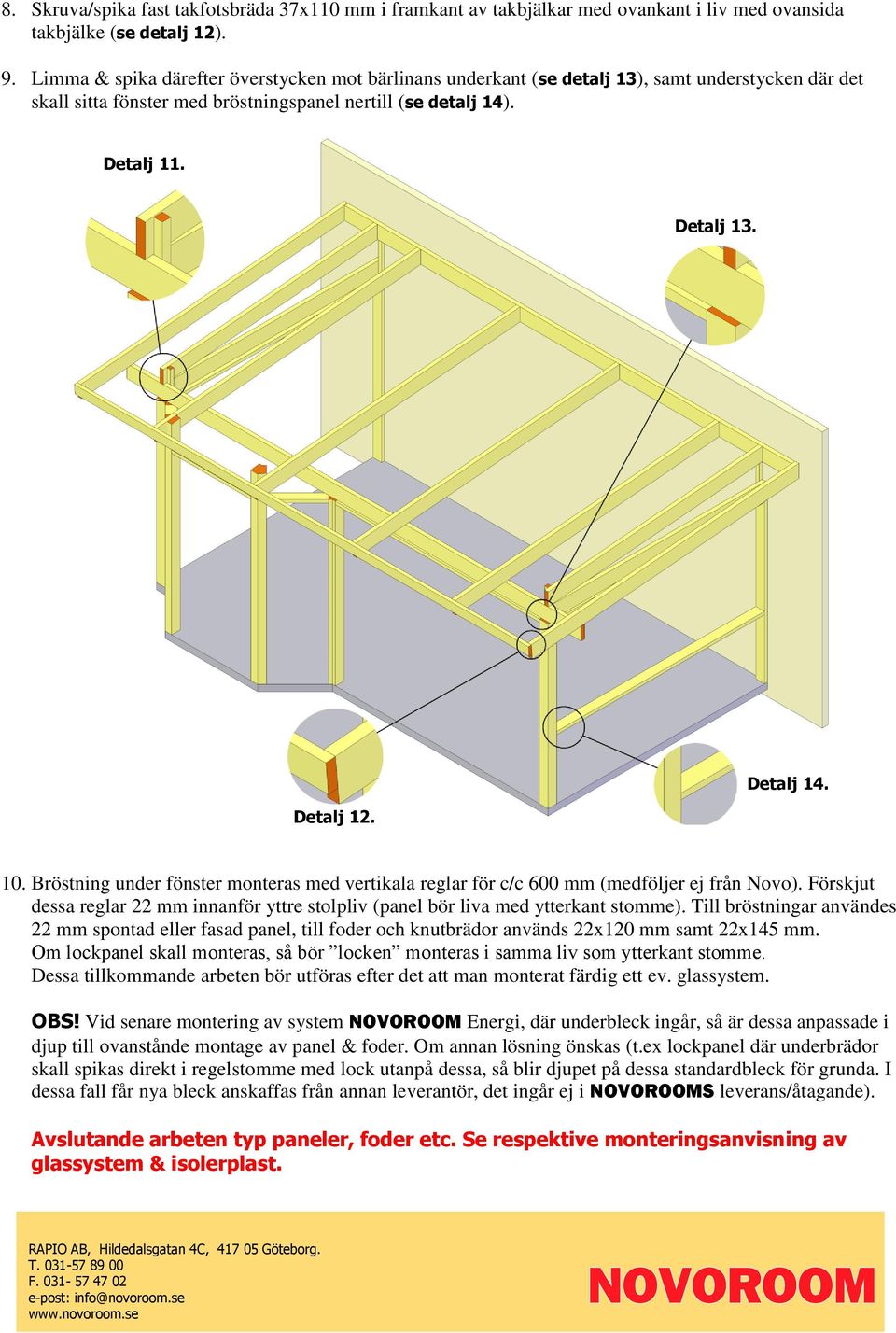 Detalj 14. 10. Bröstning under fönster monteras med vertikala reglar för c/c 600 mm (medföljer ej från Novo). Förskjut dessa reglar 22 mm innanför yttre stolpliv (panel bör liva med ytterkant stomme).
