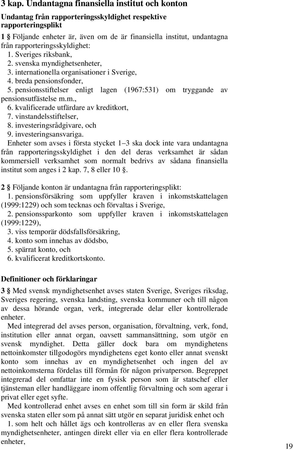 rapporteringsskyldighet: 1. Sveriges riksbank, 2. svenska myndighetsenheter, 3. internationella organisationer i Sverige, 4. breda pensionsfonder, 5.