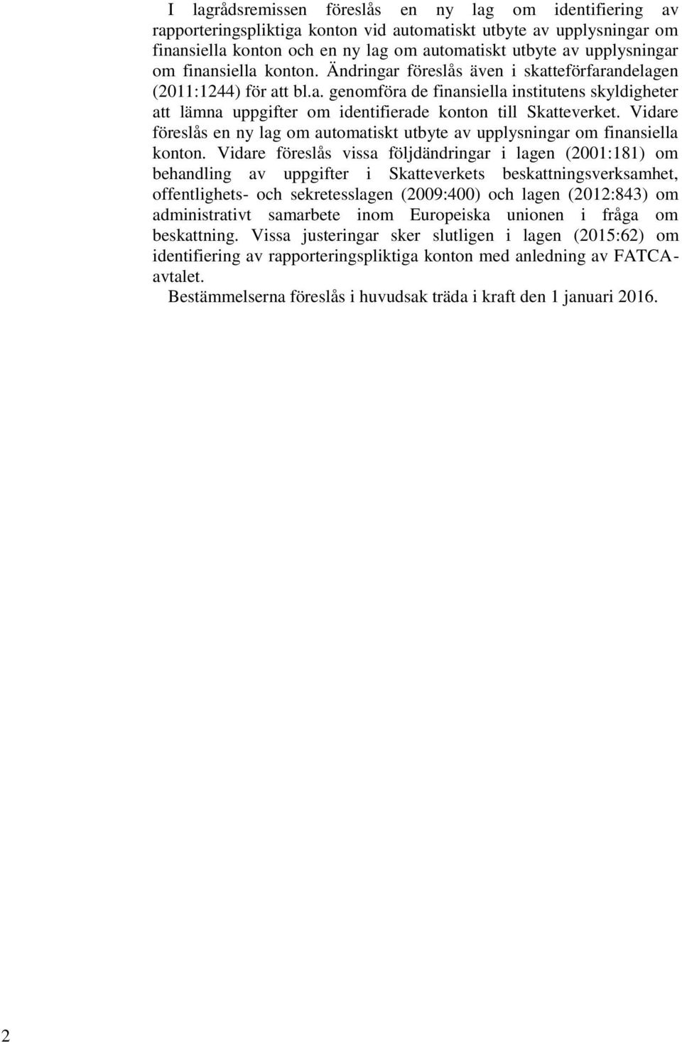 Vidare föreslås en ny lag om automatiskt utbyte av upplysningar om finansiella konton.