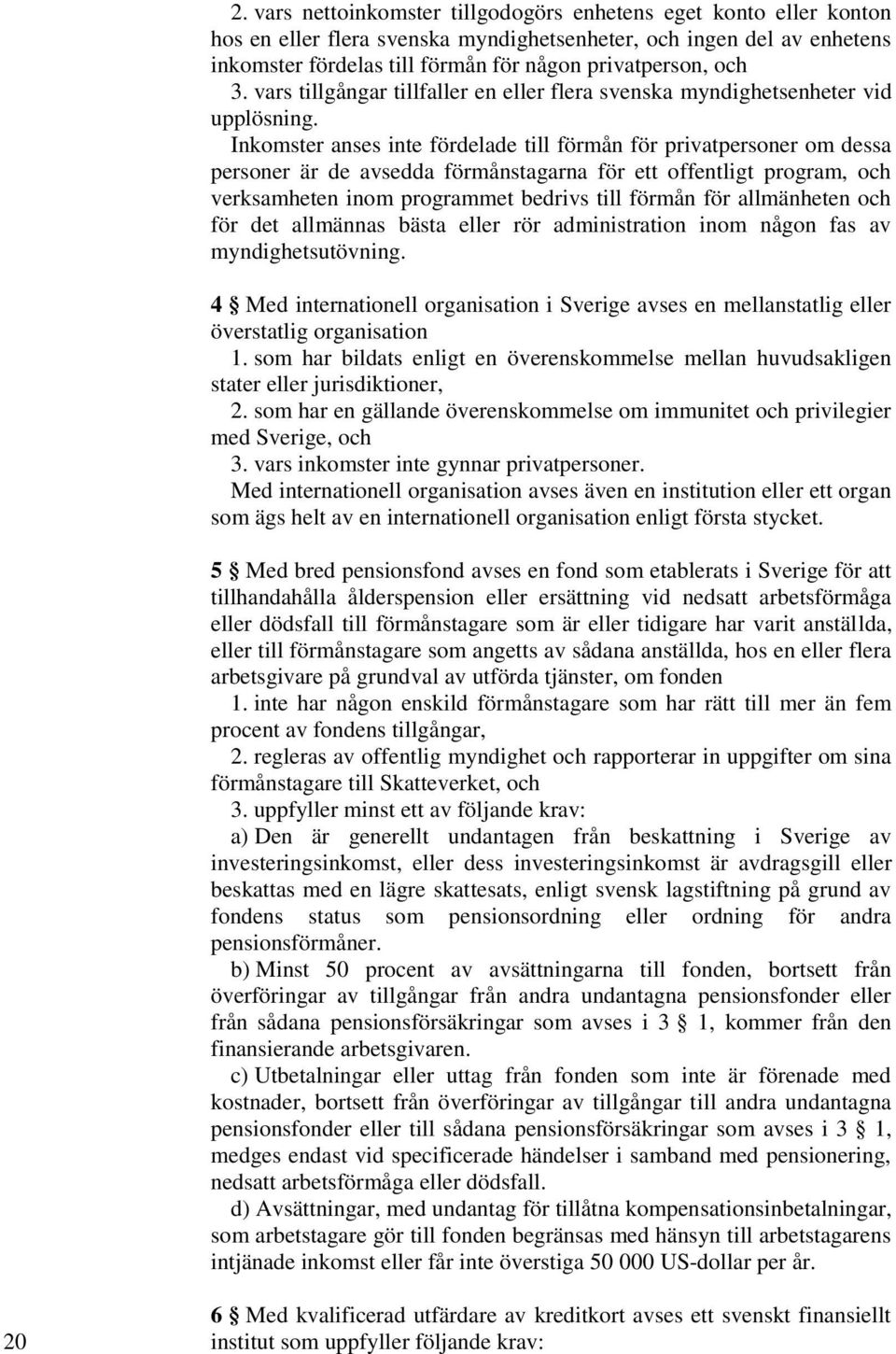 Inkomster anses inte fördelade till förmån för privatpersoner om dessa personer är de avsedda förmånstagarna för ett offentligt program, och verksamheten inom programmet bedrivs till förmån för