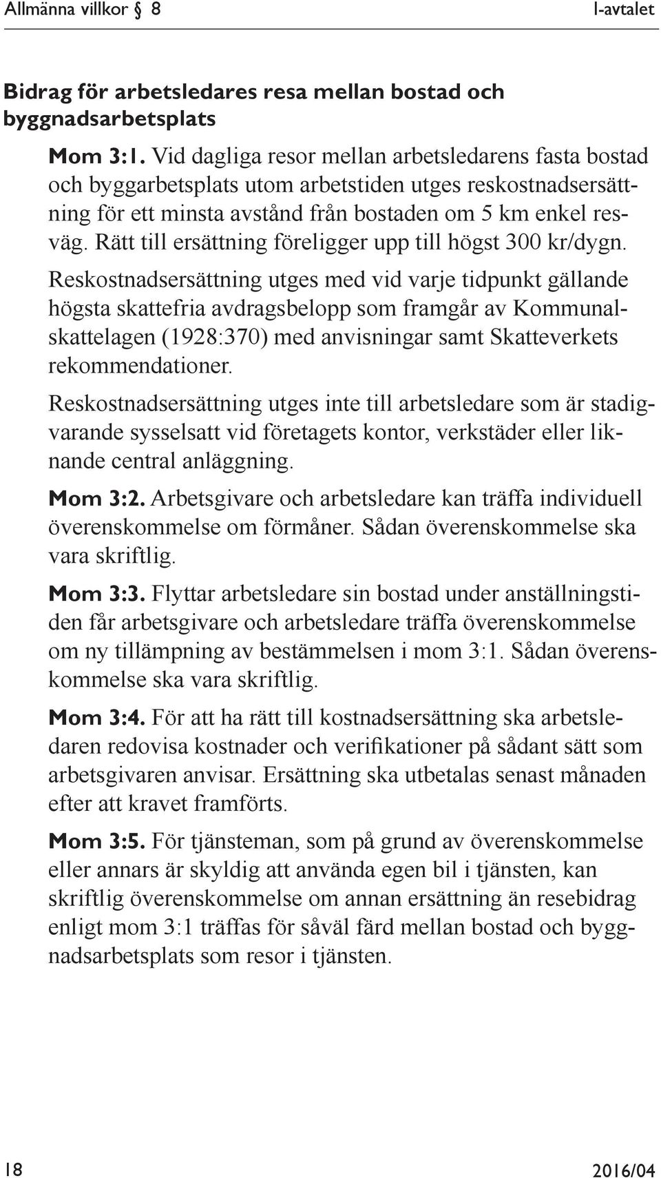 Rätt till ersättning föreligger upp till högst 300 kr/dygn.