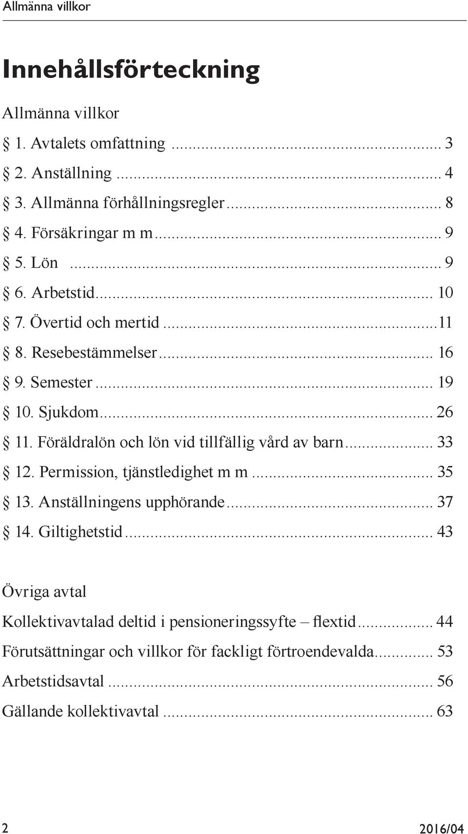 Föräldralön och lön vid tillfällig vård av barn... 33 12. Permission, tjänstledighet m m... 35 13. Anställningens upphörande... 37 14. Giltighetstid.