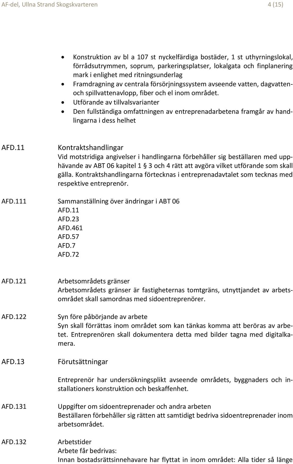 Utförande av tillvalsvarianter Den fullständiga omfattningen av entreprenadarbetena framgår av handlingarna i dess helhet AFD.