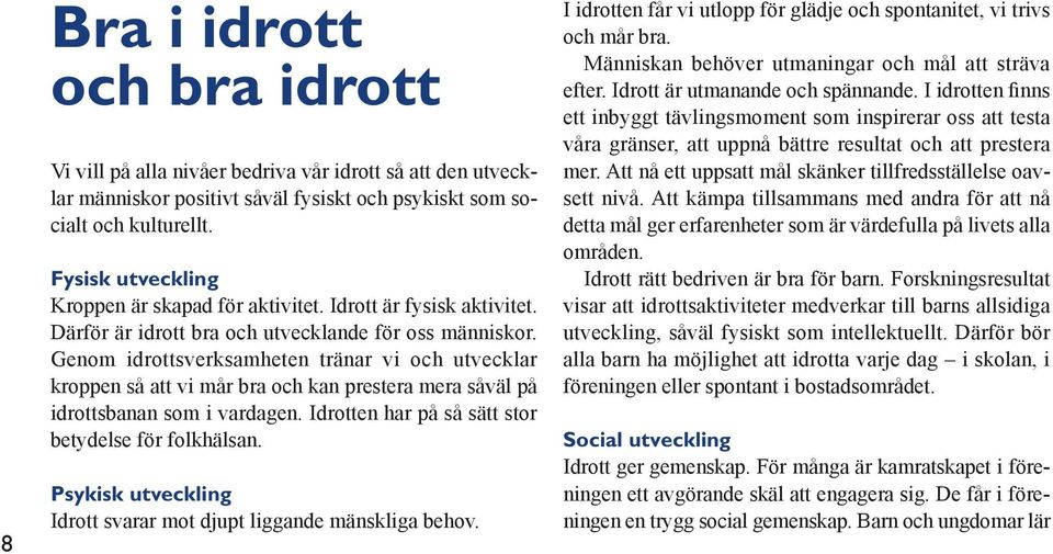 Genom idrottsverksamheten tränar vi och utvecklar kroppen så att vi mår bra och kan prestera mera såväl på idrottsbanan som i vardagen. Idrotten har på så sätt stor betydelse för folkhälsan.