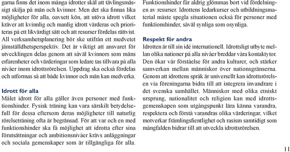 rättvist. All verksamhetsplanering bör ske utifrån ett medvetet jämställdhetsperspektiv.