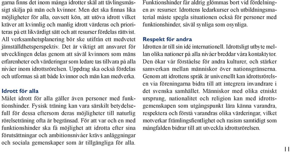 rättvist. All verksamhetsplanering bör ske utifrån ett medvetet jämställdhetsperspektiv.