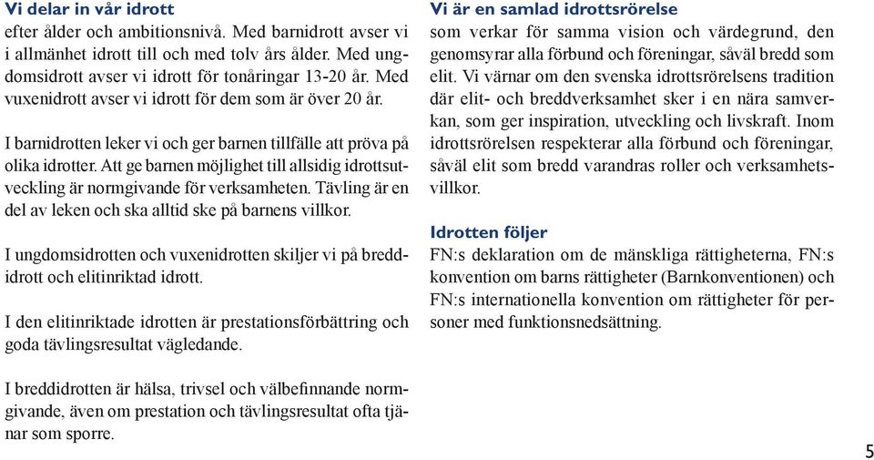 Att ge barnen möjlighet till allsidig idrottsutveckling är normgivande för verksamheten. Tävling är en del av leken och ska alltid ske på barnens villkor.