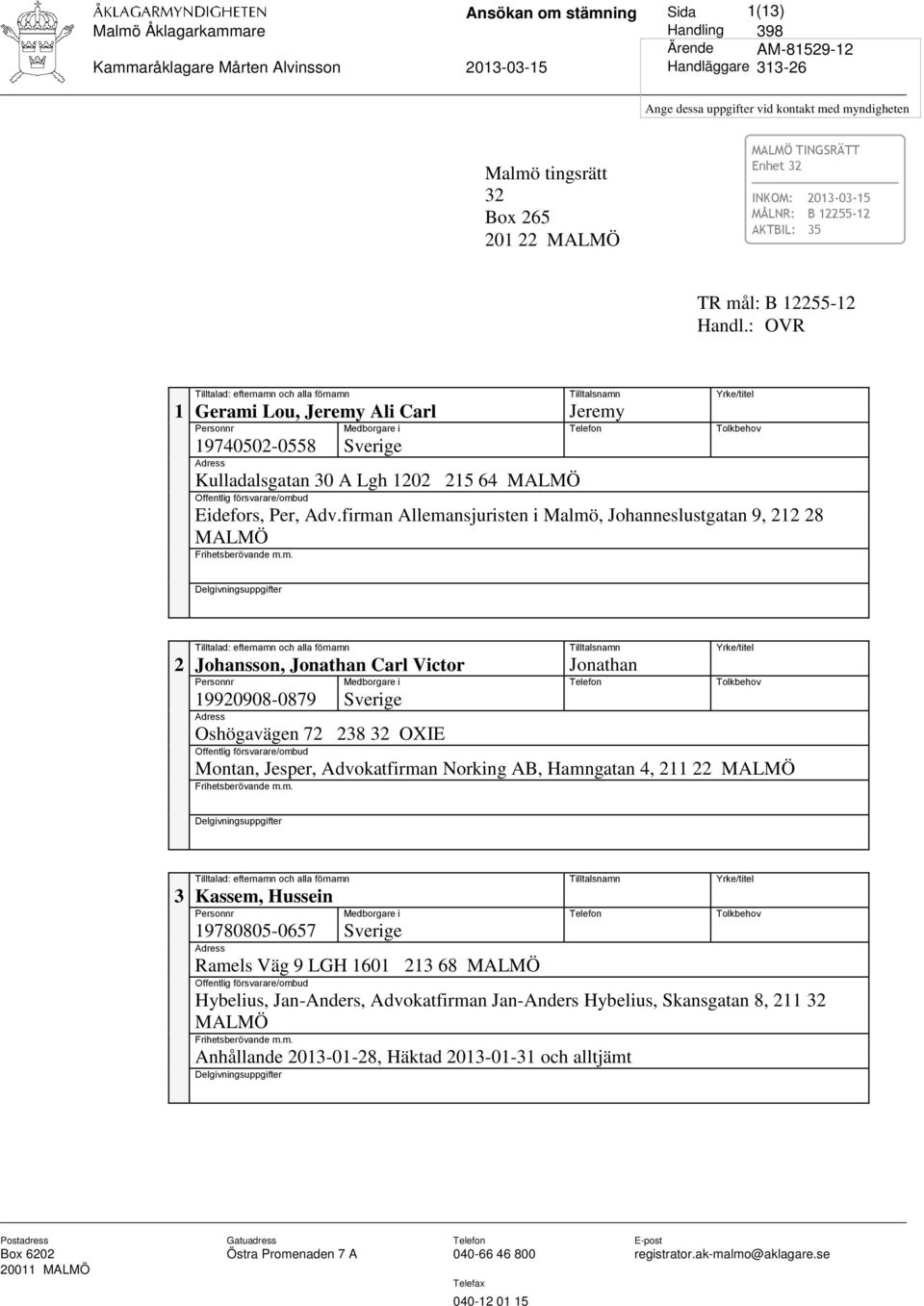 : OVR Tilltalad: efternamn och alla förnamn Tilltalsnamn Yrke/titel 1 Gerami Lou, Jeremy Ali Carl Jeremy Personnr Medborgare i Telefon Tolkbehov 19740502-0558 Sverige Adress Kulladalsgatan 30 A Lgh