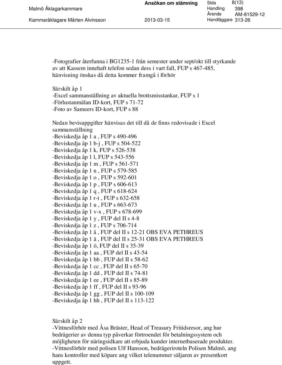 hänvisas det till då de finns redovisade i Excel sammanställning -Beviskedja åp 1 a, FUP s 490-496 -Beviskedja åp 1 b-j, FUP s 504-522 -Beviskedja åp 1 k, FUP s 526-538 -Beviskedja åp 1 l, FUP s