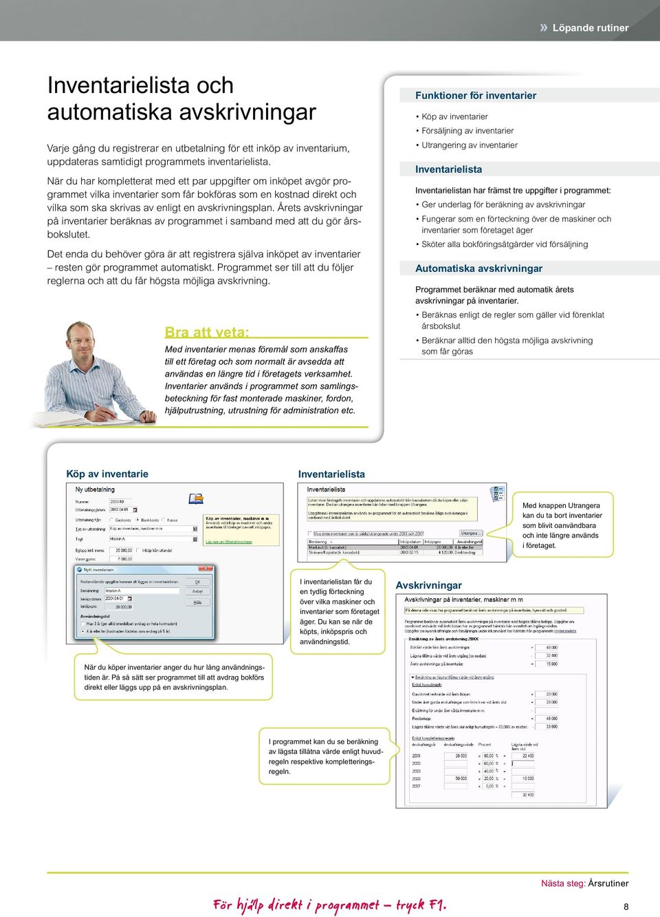 Årets avskrivningar på inventarier beräknas av programmet i samband med att du gör årsbokslutet.