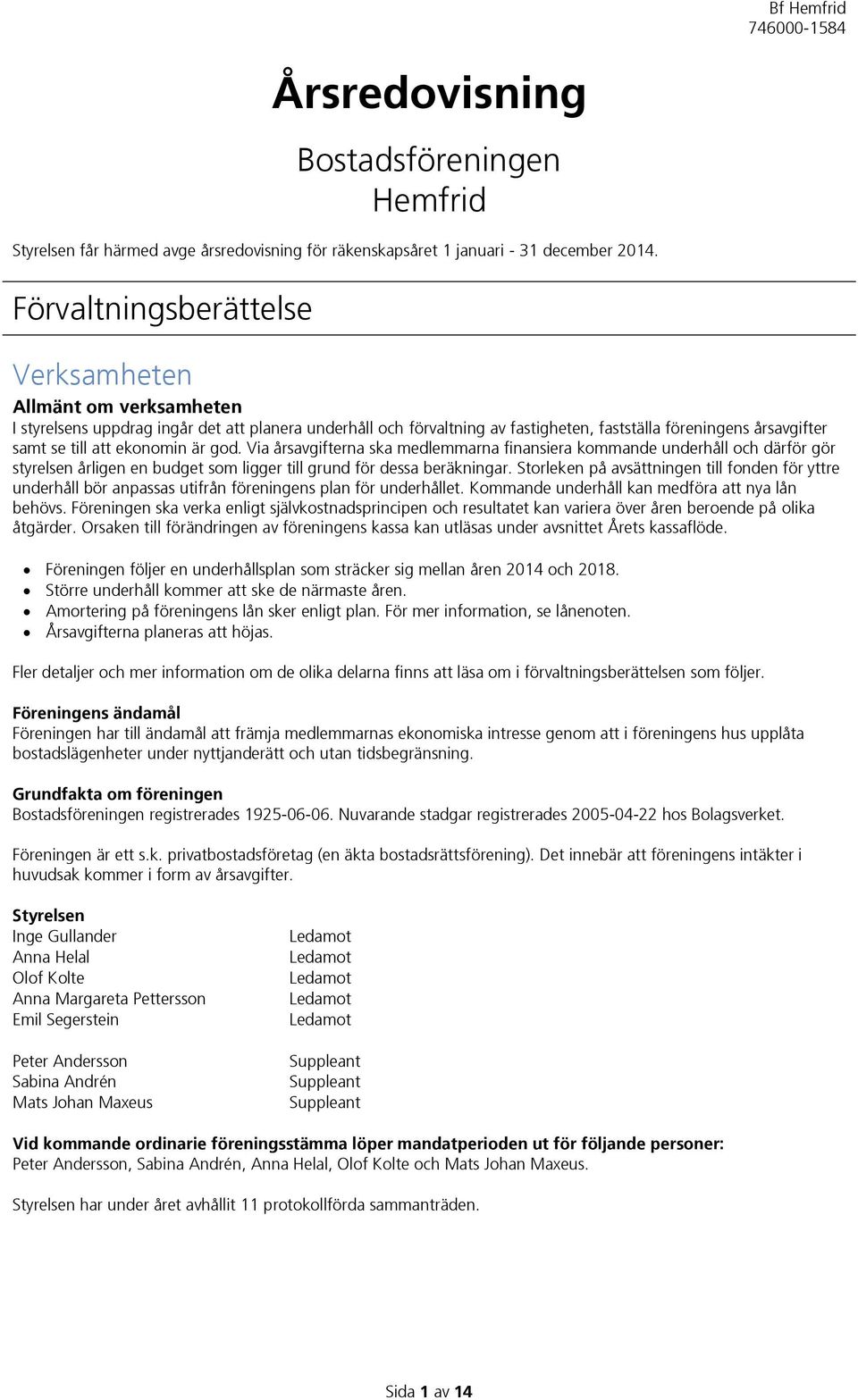 ekonomin är god. Via årsavgifterna ska medlemmarna finansiera kommande underhåll och därför gör styrelsen årligen en budget som ligger till grund för dessa beräkningar.