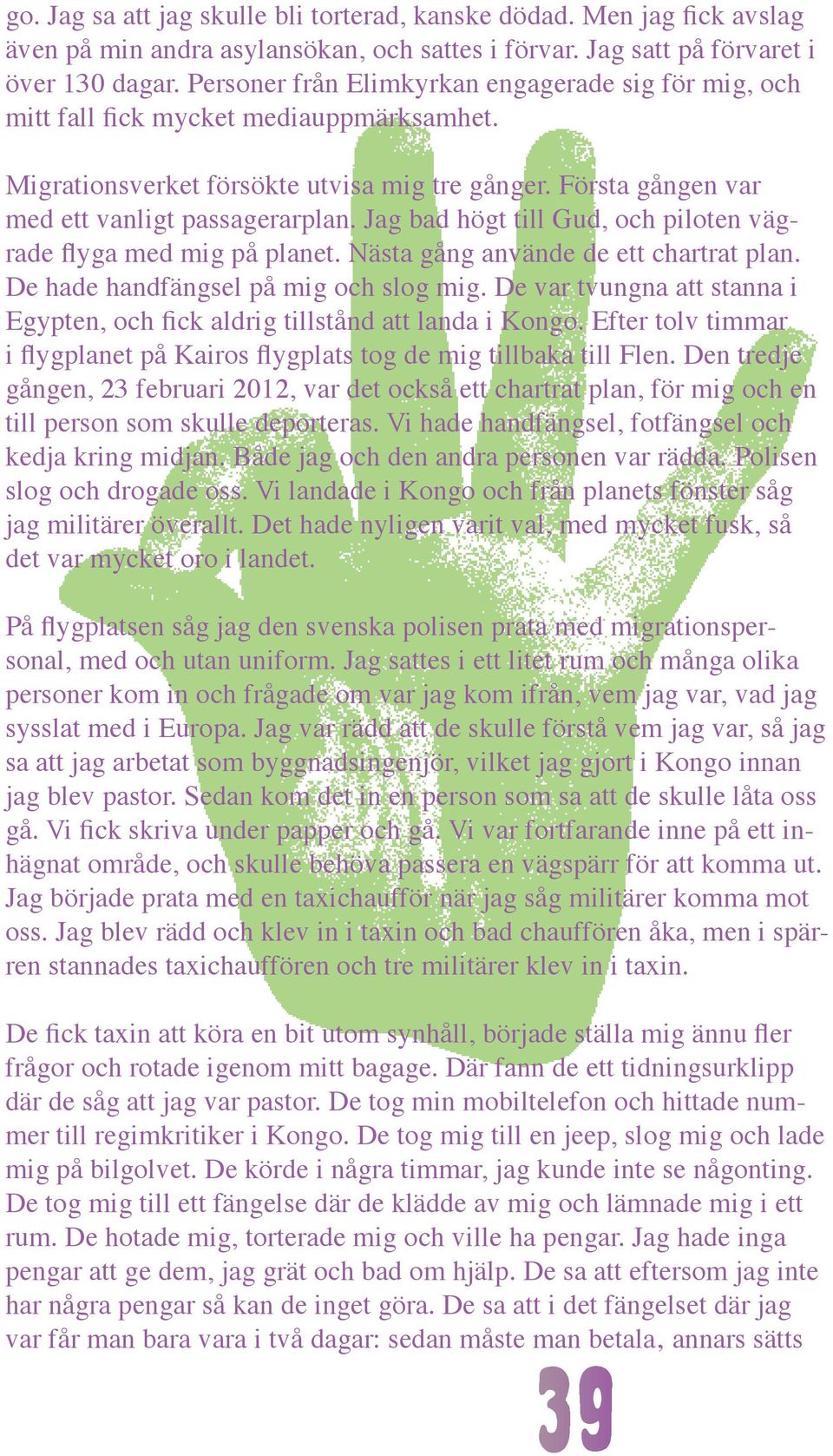 Personer inom Elimkyrkan kämpade mycket för mig. De hjälpte mig att få en anställning i den kongolesiska församlingen, och ett arbetsvisum. Det var väldigt komplicerat och många steg.