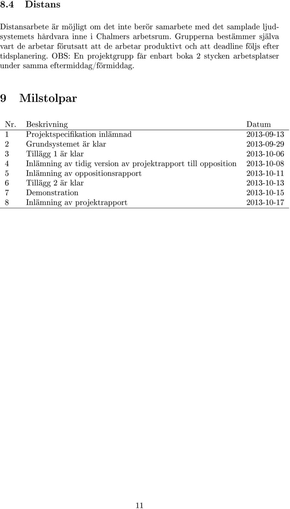 OBS: En projektgrupp får enbart boka 2 stycken arbetsplatser under samma eftermiddag/förmiddag. 9 Milstolpar Nr.