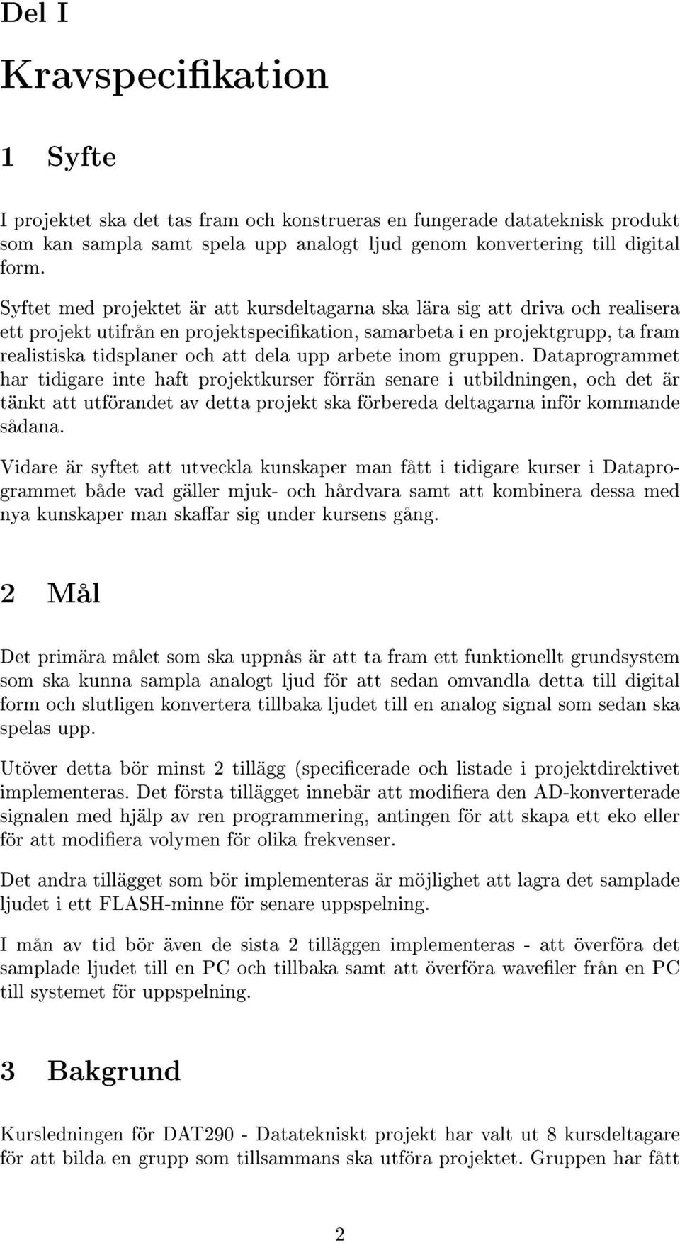 arbete inom gruppen. Dataprogrammet har tidigare inte haft projektkurser förrän senare i utbildningen, och det är tänkt att utförandet av detta projekt ska förbereda deltagarna inför kommande sådana.