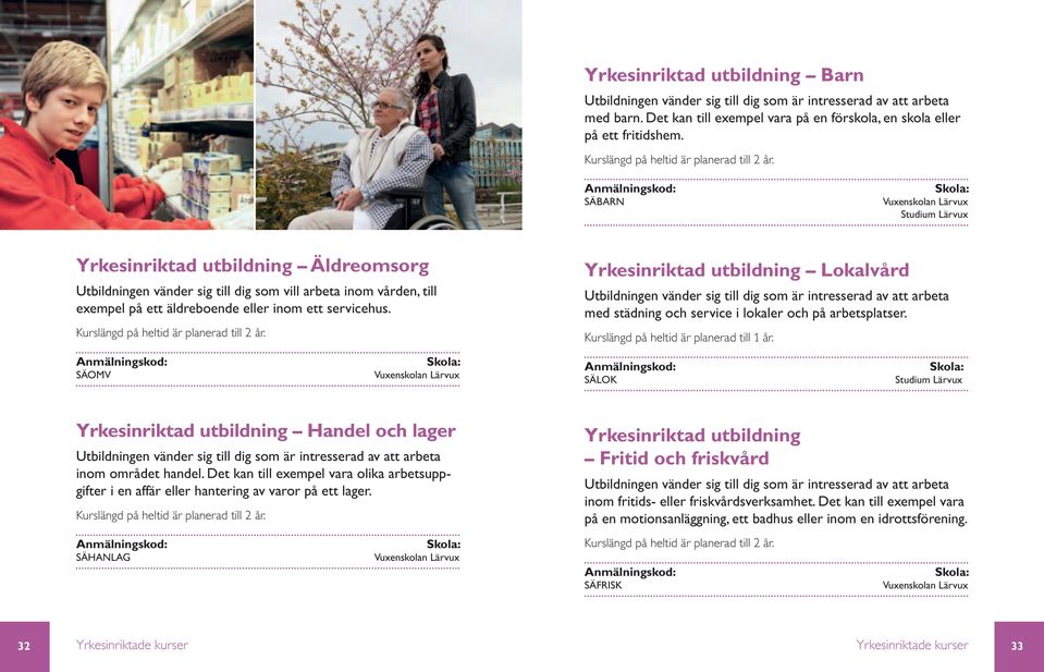 SÄBARN Yrkesinriktad utbildning Äldreomsorg Utbildningen vänder sig till dig som vill arbeta inom vården, till exempel på ett äldreboende eller inom ett servicehus.