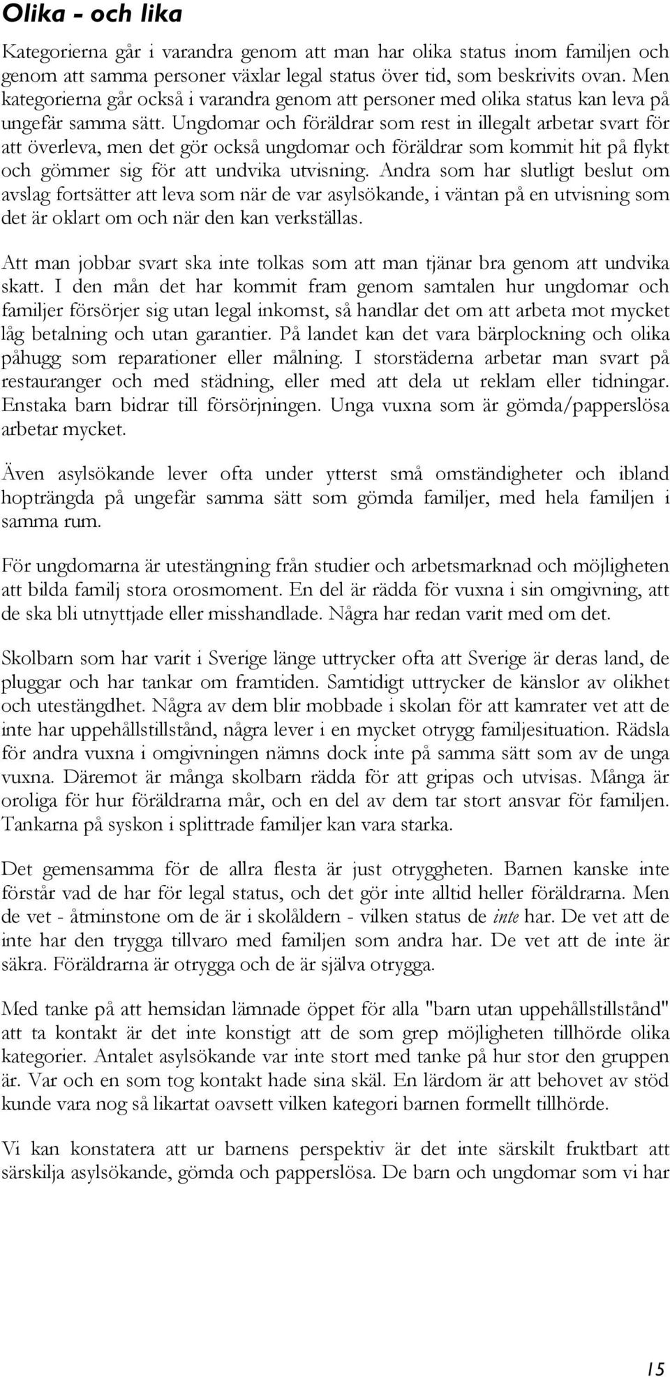 Ungdomar och föräldrar som rest in illegalt arbetar svart för att överleva, men det gör också ungdomar och föräldrar som kommit hit på flykt och gömmer sig för att undvika utvisning.