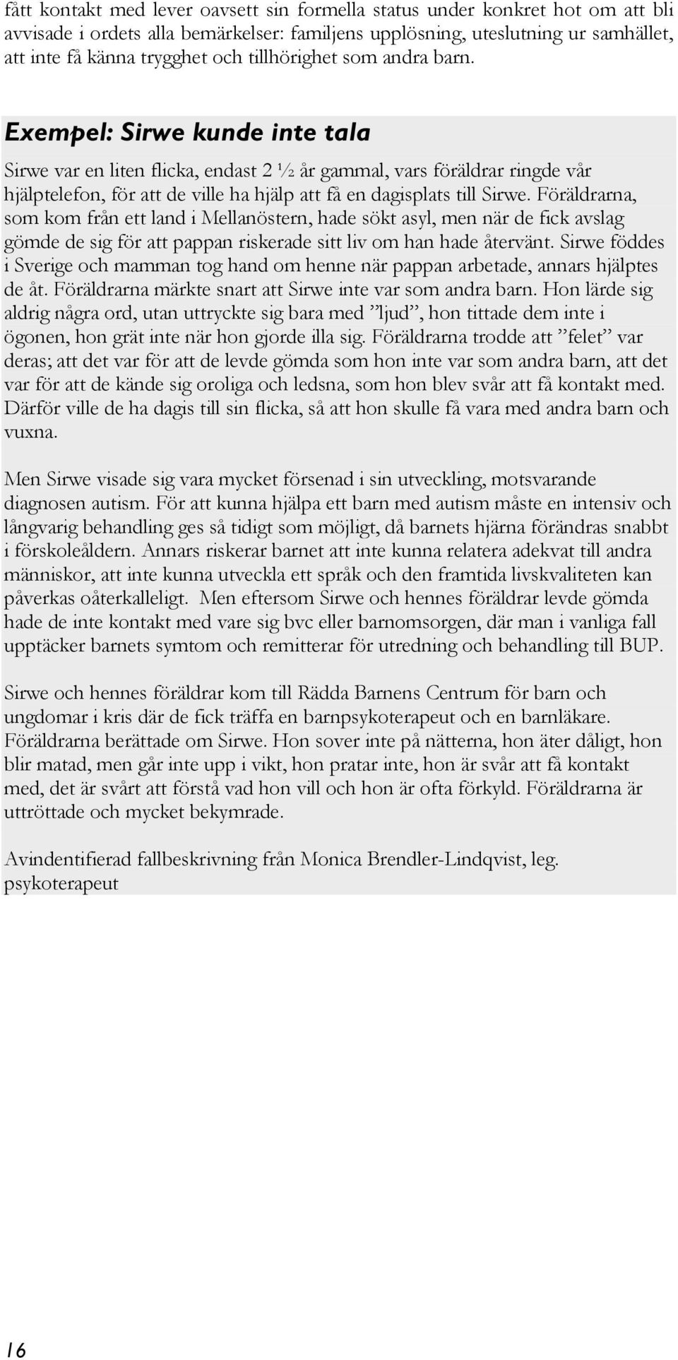 Exempel: Sirwe kunde inte tala Sirwe var en liten flicka, endast 2 ½ år gammal, vars föräldrar ringde vår hjälptelefon, för att de ville ha hjälp att få en dagisplats till Sirwe.