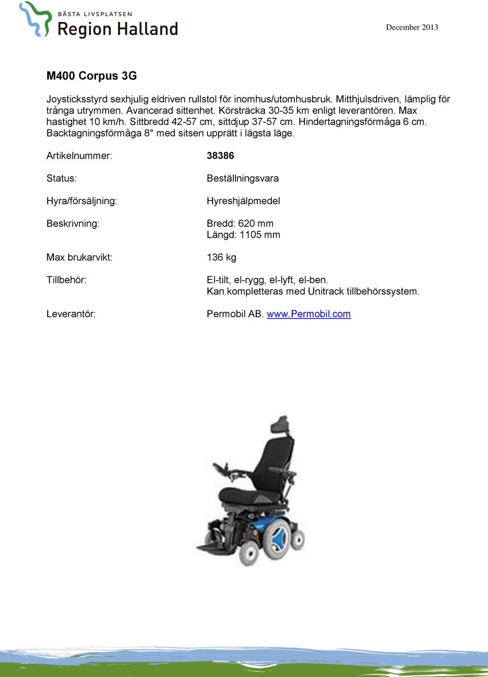 Max hastighet 10 km/h. Sittbredd 42-57 cm, sittdjup 37-57 cm. Hindertagningsförmåga 6 cm.