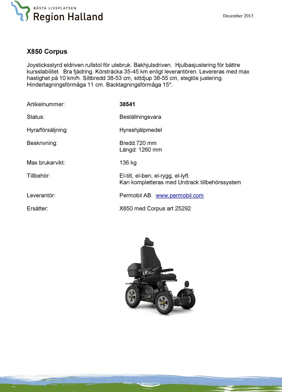 Sittbredd 38-53 cm, sittdjup 38-55 cm, steglös justering. Hindertagningsförmåga 11 cm. Backtagningsförmåga 15.