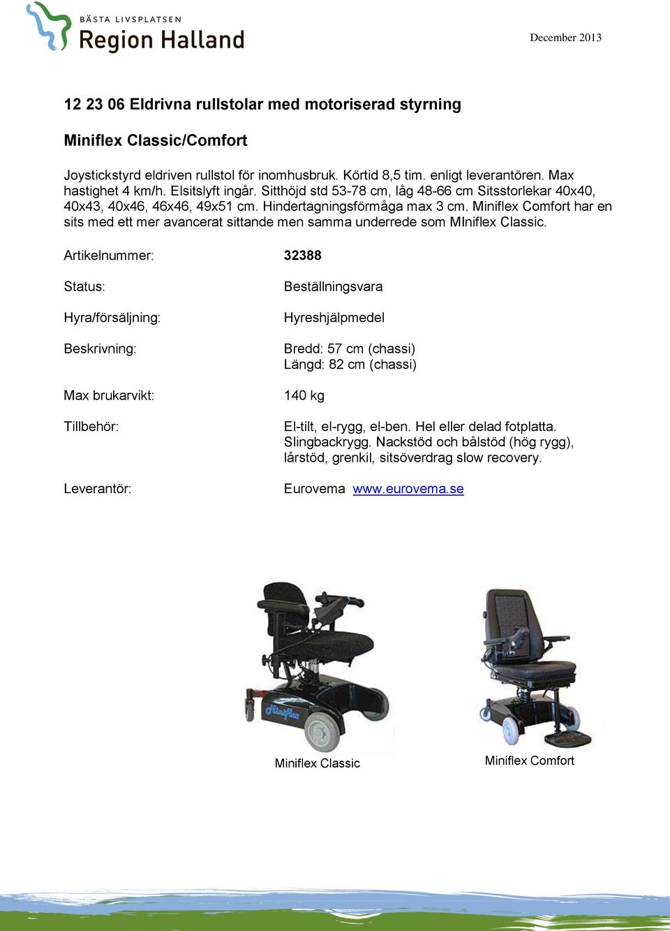 Miniflex Comfort har en sits med ett mer avancerat sittande men samma underrede som MIniflex Classic.