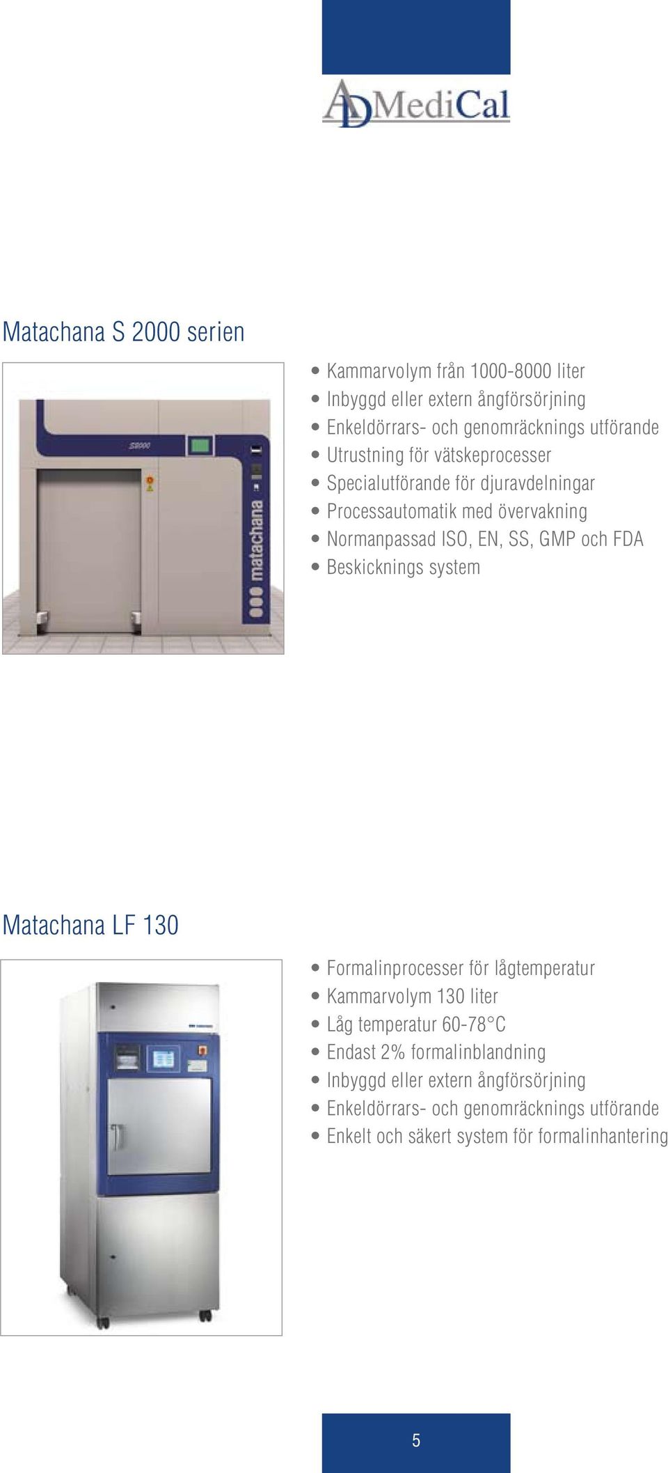 FDA Beskicknings system Matachana LF 130 Formalinprocesser för lågtemperatur Kammarvolym 130 liter Låg temperatur 60-78 C Endast 2%