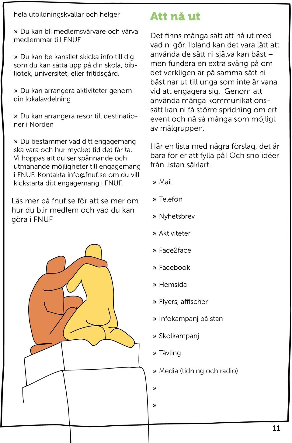 Vi hoppas att du ser spännande och utmanande möjligheter till engagemang i FNUF. Kontakta info@fnuf.se om du vill kickstarta ditt engagemang i FNUF. Läs mer på fnuf.