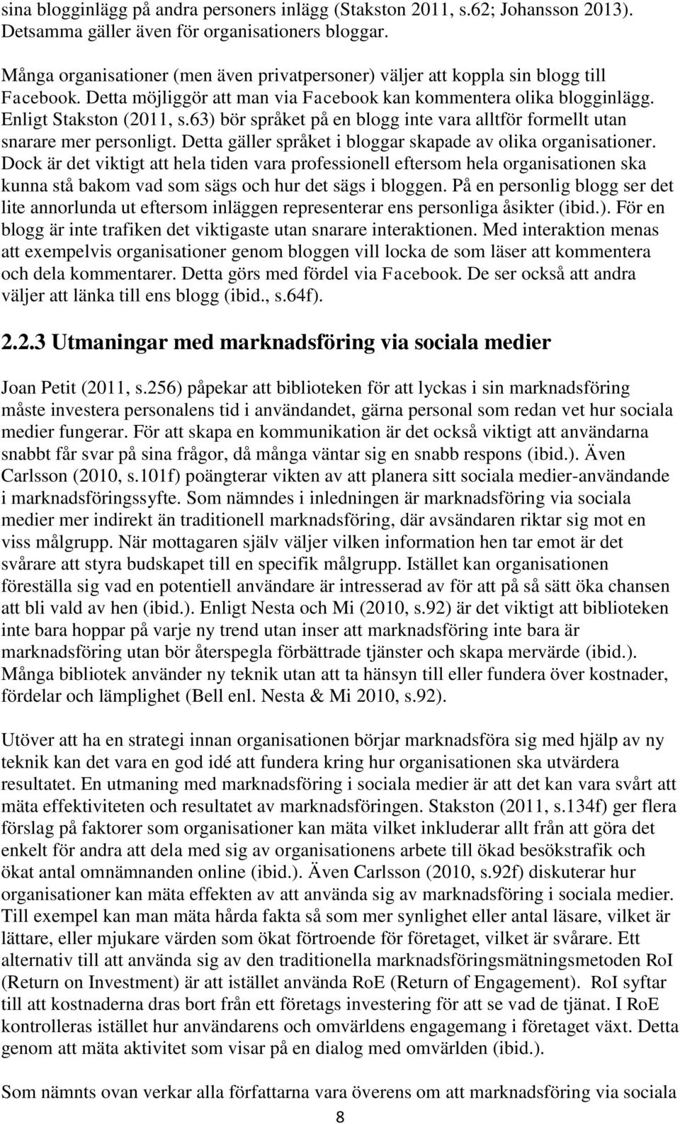 63) bör språket på en blogg inte vara alltför formellt utan snarare mer personligt. Detta gäller språket i bloggar skapade av olika organisationer.