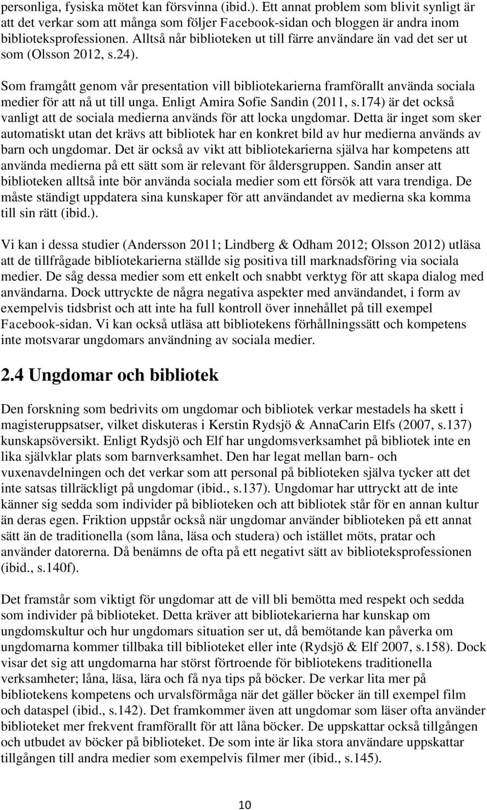 Som framgått genom vår presentation vill bibliotekarierna framförallt använda sociala medier för att nå ut till unga. Enligt Amira Sofie Sandin (2011, s.