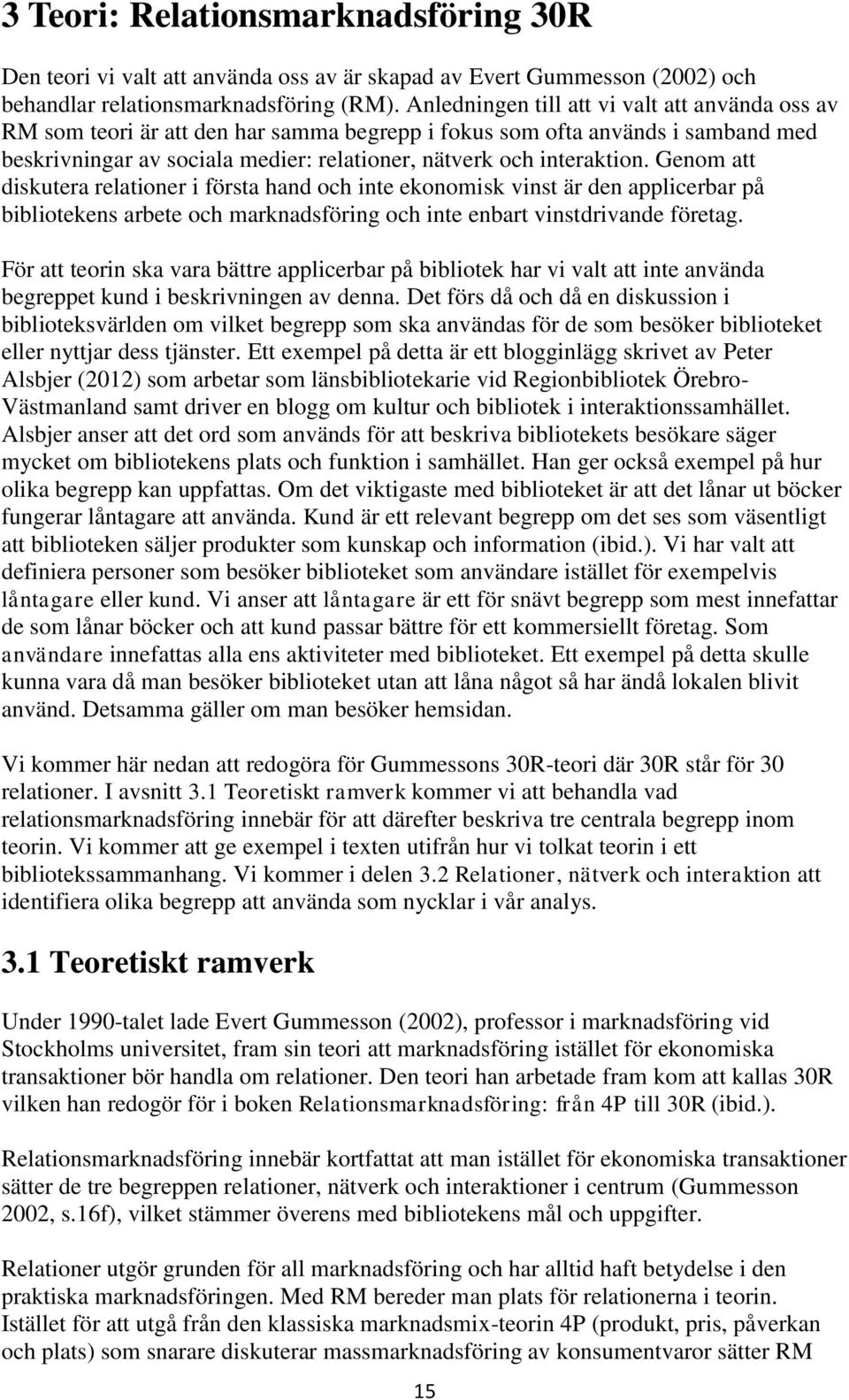 Genom att diskutera relationer i första hand och inte ekonomisk vinst är den applicerbar på bibliotekens arbete och marknadsföring och inte enbart vinstdrivande företag.