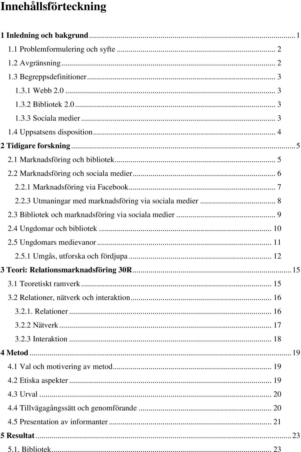 .. 8 2.3 Bibliotek och marknadsföring via sociala medier... 9 2.4 Ungdomar och bibliotek... 10 2.5 Ungdomars medievanor... 11 2.5.1 Umgås, utforska och fördjupa.