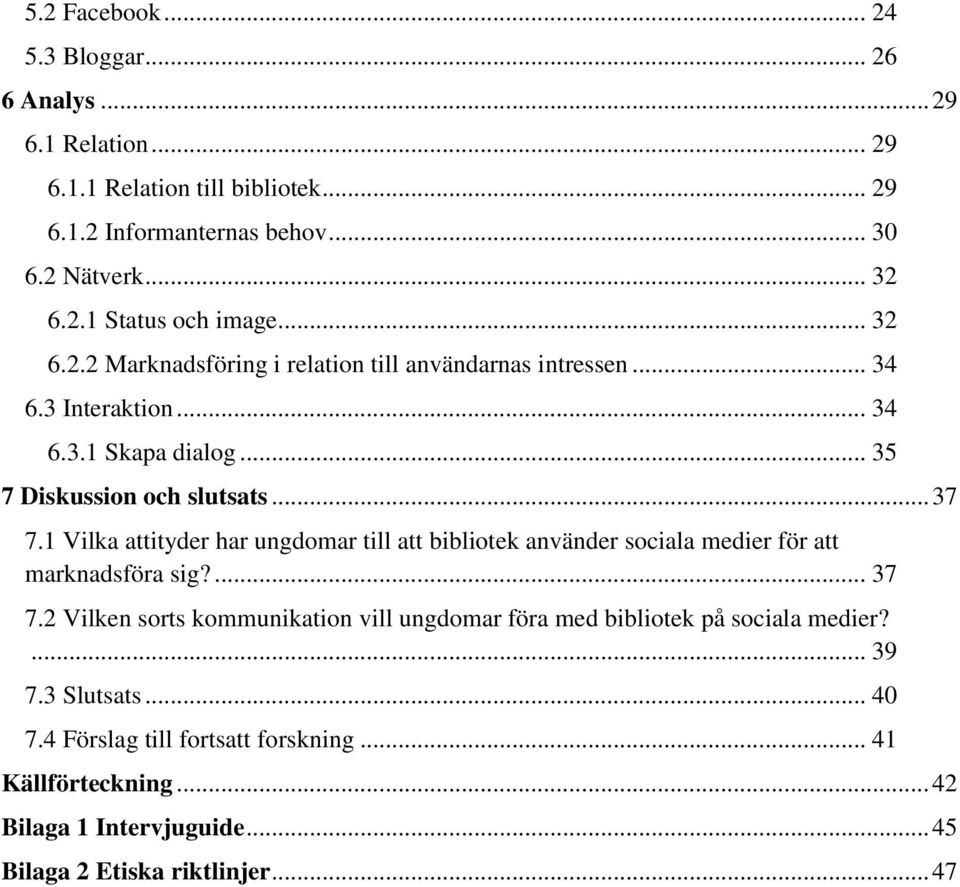 1 Vilka attityder har ungdomar till att bibliotek använder sociala medier för att marknadsföra sig?... 37 7.